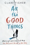 Клэр Фишер - All the Good Things