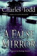 Charles Todd - A False Mirror