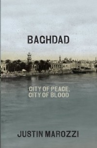 Джастин Мароцци - Baghdad: City of Peace, City of Blood