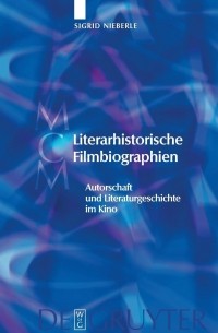 Sigrid Nieberle - Literarhistorische Filmbiographien. Autorschaft und Literaturgeschichte im Kino