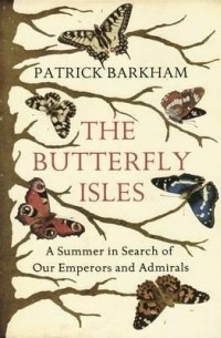 Патрик Баркем - The Butterfly Isles: A Summer in Search of Our Emperors and Admirals