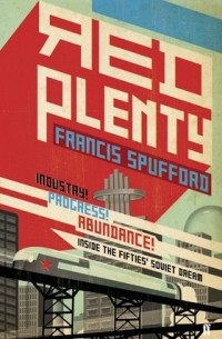 Francis Spufford - Red Plenty: Inside the Fifties' Soviet Dream
