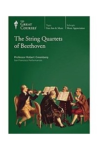 Robert Greenberg - The String Quartets of Beethoven