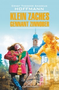 Эрнст Гофман - Klein Zaches, genannt Zinnober / Крошка Цахес, по прозванию Циннобер. Книга для чтения на немецком языке