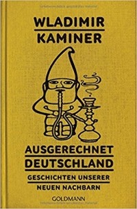 Wladimir Kaminer - Ausgerechnet Deutschland: Geschichten unserer neuen Nachbarn