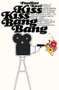 Полин Кейл - Kiss Kiss Bang Bang: Film Writings, 1965-1967