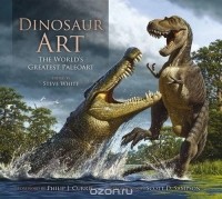 Steve White - Dinosaur Art: The World's Greatest Paleoart