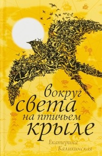 Екатерина Каликинская - Вокруг света на птичьем крыле