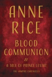 Anne Rice - Blood Communion: A Tale of Prince Lestat