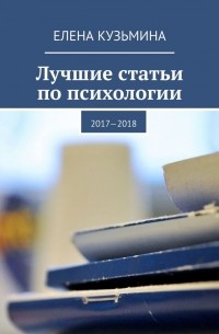 Елена Кузьмина - Лучшие статьи по психологии. 2017—2018