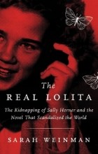 Sarah Weinman - The Real Lolita: The Kidnapping of Sally Horner and the Novel That Scandalized the World
