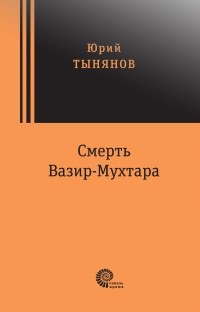 Юрий Тынянов - Смерть Вазир-Мухтара