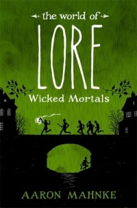 Aaron Mahnke - The World of Lore: Wicked Mortals