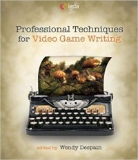 Wendy Despain - Professional Techniques for Video Game Writing (edited by Wendy Despain)