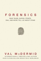 Val McDermid - Forensics: What Bugs, Burns, Prints, DNA and More Tell Us About Crime
