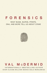 Val McDermid - Forensics: What Bugs, Burns, Prints, DNA and More Tell Us About Crime