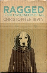 Кристофер Ирвин - Ragged; or, the Loveliest Lies of All