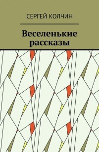 Сергей Колчин - Веселенькие рассказы