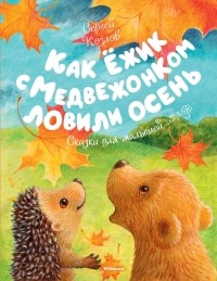 Сергей Козлов - Как Ёжик с Медвежонком ловили осень (сборник)