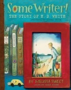 Мелисса Свит - Some Writer!: The Story of E. B. White