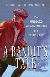 Дебора Хопкинсон - A Bandit's Tale: The Muddled Misadventures of a Pickpocket