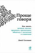 Джей Салливан - Проще говоря. Как писать деловые письма, проводить презентации, общаться с коллегами и клиентами