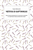 Лида Бабинцева - Чепуха в картинках. Практическое руководство по написанию сценариев и их адаптации в виде рисованной истории