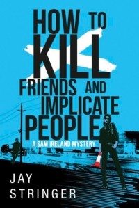 Джей Стрингер - How to Kill Friends and Implicate People