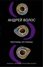 Андрей Волос - Рассказы из пиалы