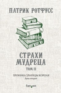 Патрик Ротфусс - Хроника Убийцы Короля. День второй. Страхи мудреца. Том 2