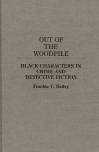 Фрэнки Ю. Бейли - Out of the Woodpile: Black Characters in Crime and Detective Fiction