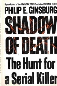 Philip E. Ginsburg - The Shadow of Death: The Hunt for a Serial Killer