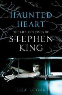 Лайза Роугек - Haunted Heart: The Life and Times of Stephen King