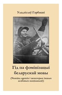 Уладзіслаў Гарбацкі - Гід па фэмінізацыі беларускай мовы (Nomina agentis і некаторых іншых асабовых намінацыяў)