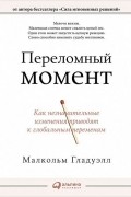 Малкольм Гладуэлл - Переломный момент. Как незначительные изменения приводят к глобальным переменам