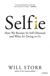 Уилл Сторр - Selfie: How We Became So Self-Obsessed and What It's Doing to Us