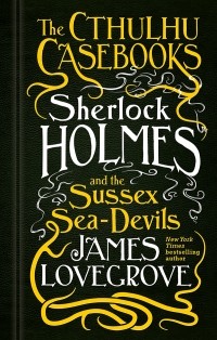James Lovegrove - Sherlock Holmes and the Sussex Sea-Devils