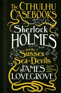 James Lovegrove - Sherlock Holmes and the Sussex Sea-Devils