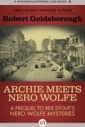 Роберт Голдсборо - Archie Meets Nero Wolfe: A Prequel to Rex Stout's Nero Wolfe Mysteries