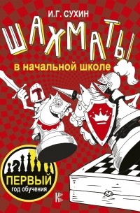 Игорь Сухин - Шахматы в начальной школе. Первый год обучения