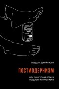 Фредрик Джеймисон - Постмодернизм, или Культурная логика позднего капитализма