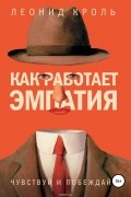 Кроль Леонид - Как работает эмпатия. Чувствуй и побеждай