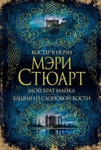 Мэри Стюарт - Костер в ночи. Мой брат Майкл. Башня из слоновой кости (сборник)