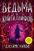 Джеймс Никол - Ведьма и Книга глифов