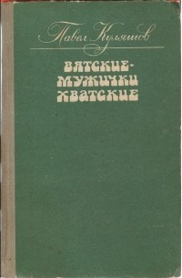 Павел Куляшов - Вятские - мужички хватские (сборник)