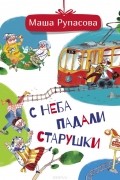 Маша Рупасова - С неба падали старушки