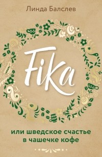 Линда Балслев - Fika, или Шведское счастье в чашечке кофе