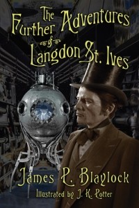 Джеймс Блэйлок - The Further Adventures of Langdon St. Ives (сборник)