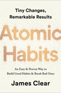 James Clear - Atomic Habits: An Easy & Proven Way to Build Good Habits & Break Bad Ones