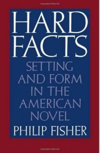Philip Fisher - Hard Facts: Setting and Form in the American Novel